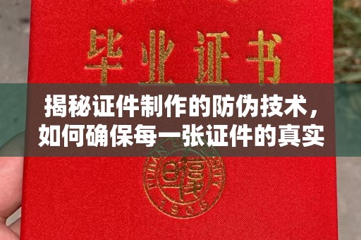 蒲县揭秘证件制作的防伪技术，如何确保每一张证件的真实性